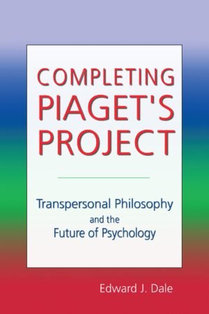 Completing Piaget's Project: Transpersonal Philosophy and the Future of Psychology