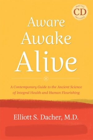 Aware, Awake, Alive: A Contemporary Guide to the Ancient Science of Integral Health and Human Flourishing